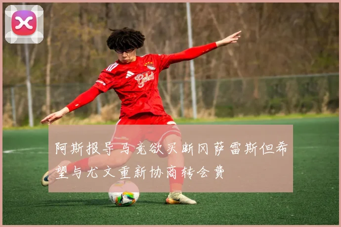阿斯报导马竞欲买断冈萨雷斯但希望与尤文重新协商转会费