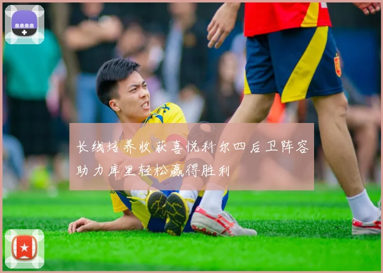 长线培养收获喜悦科尔四后卫阵容助力库里轻松赢得胜利